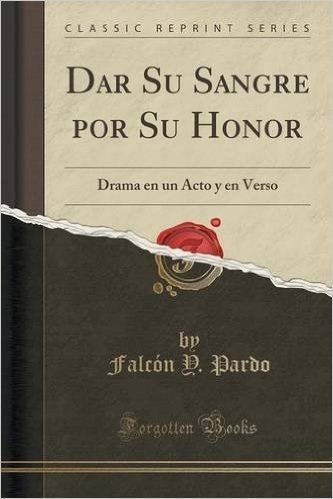 Dar Su Sangre Por Su Honor: Drama En Un Acto y En Verso (Classic Reprint)