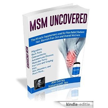 MSM Uncovered: The Miracle Supplement Used For Pain Relief, Radiant Hair, Blemish Free Skin and Overall Wellness (English Edition) [Kindle-editie]