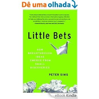Little Bets: How Breakthrough Ideas Emerge from Small Discoveries (English Edition) [eBook Kindle]