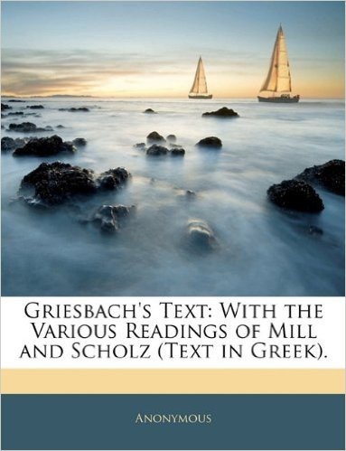 Griesbach's Text: With the Various Readings of Mill and Scholz (Text in Greek).