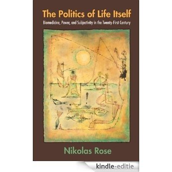 The Politics of Life Itself: Biomedicine, Power, and Subjectivity in the Twenty-First Century (In-Formation) [Kindle-editie]
