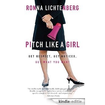 Pitch Like a Girl: Get Respect, Get Noticed, Get What You Want [Kindle-editie]
