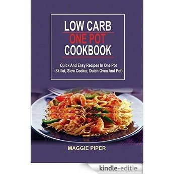 Low Carb One Pot Cookbook: Quick And Easy Recipes In One Pot: (Skillet, Slow Cooker, Dutch Oven And Pot) (English Edition) [Kindle-editie]