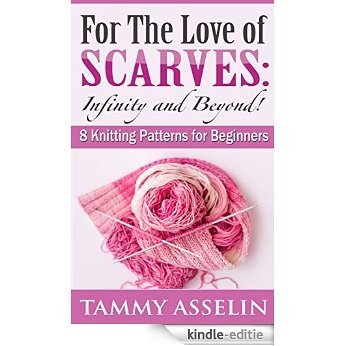 For The Love of Scarves:  Infinity and Beyond!: 8 Knitting Patterns for Beginners (English Edition) [Kindle-editie]