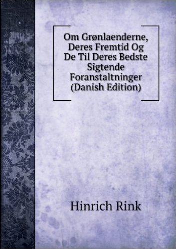 Om GrÃžnlaenderne, Deres Fremtid Og De Til Deres Bedste Sigtende Foranstaltninger (Danish Edition)