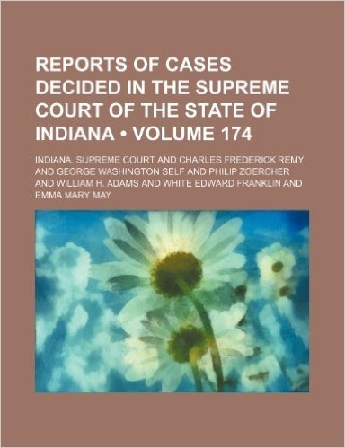 Reports of Cases Decided in the Supreme Court of the State of Indiana (Volume 174)