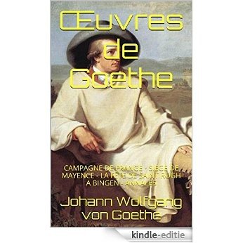 Œuvres de Goethe: CAMPAGNE DE FRANGE - SIEGE DE MAYENCE - LA FÊTE DE SAINT ROGH A BINGEN - ANNALES (French Edition) [Kindle-editie]