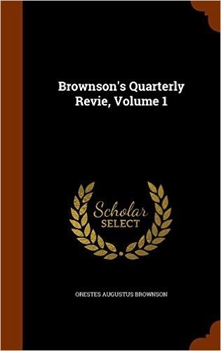 Brownson's Quarterly Revie, Volume 1