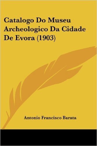 Catalogo Do Museu Archeologico Da Cidade de Evora (1903)
