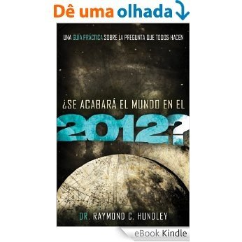 ¿Se acabará el mundo en el 2012?: Una guía práctica sobre la pregunta que todos hacen (Spanish Edition) [eBook Kindle]