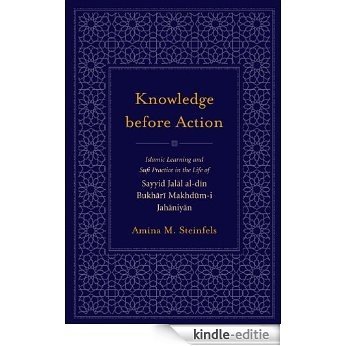 Knowledge before Action: Islamic Learning and Sufi Practice in the Life of Sayyid Jalal al-din Bukhari Makhdum-I Jahaniyan (Studies in Comparative Religion) [Kindle-editie]