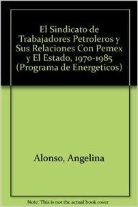 El Sindicato de Trabajadores Petroleros y Sus Relaciones Con Pemex y El Estado, 1970-1985 baixar