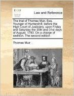 The Trial of Thomas Muir, Esq. Younger of Huntershill; Before the High Court of Justiciary, Upon Friday and Saturday the 30th and 31st Days of August, 1793. on a Charge of Sedition. the Second Edition
