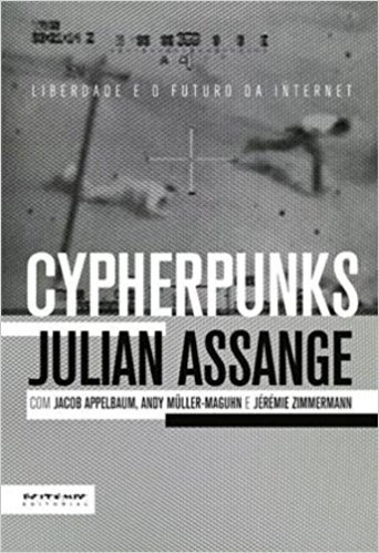 Cypherpunks. Liberdade e o Futuro da Internet