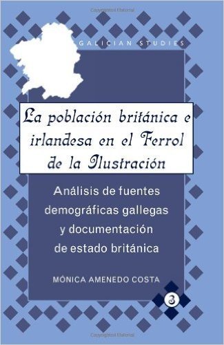 La Poblacion Britanica E Irlandesa En El Ferrol de La Ilustracion: Analisis de Fuentes Demograficas Gallegas y Documentacion de Estado Britanica
