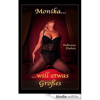 Monika... ...will etwas Großes: Eine erotische MILF-Geschichte von Fabienne Dubois (German Edition) [Kindle-editie]