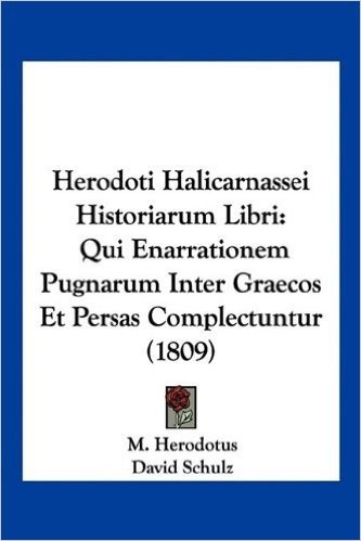 Herodoti Halicarnassei Historiarum Libri: Qui Enarrationem Pugnarum Inter Graecos Et Persas Complectuntur (1809)