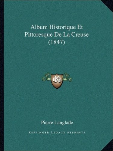 Album Historique Et Pittoresque de La Creuse (1847)