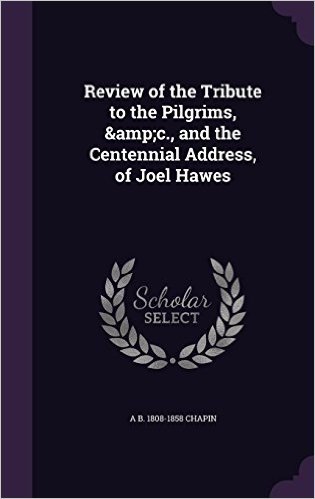 Review of the Tribute to the Pilgrims, &C., and the Centennial Address, of Joel Hawes