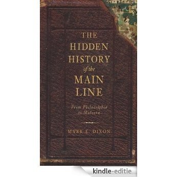 The Hidden History of the Main Line: From Philadelphia to Malvern (English Edition) [Kindle-editie]
