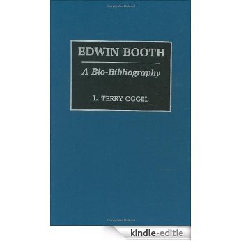 Edwin Booth: A Bio-Bibliography (Bio-Bibliographies in the Performing Arts) [Kindle-editie]
