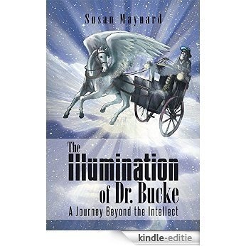 The Illumination of Dr. Bucke: A Journey Beyond the Intellect (English Edition) [Kindle-editie]