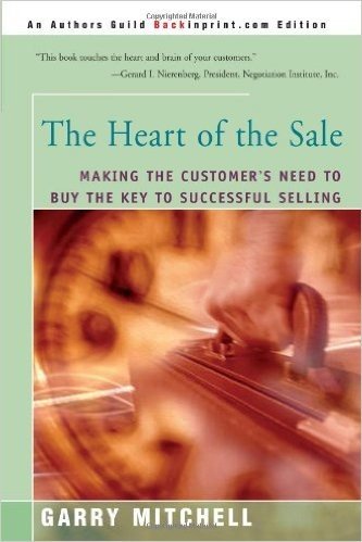 The Heart of the Sale: Making the Customer's Need to Buy the Key to Successful Selling