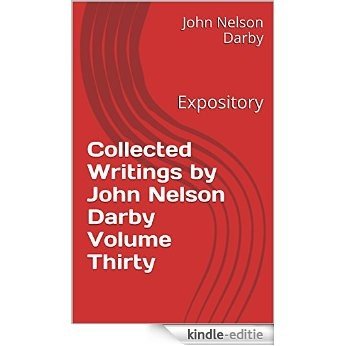 Collected Writings by John Nelson Darby Volume Thirty: Expository (Collected Writings of JND Book 30) (English Edition) [Kindle-editie]