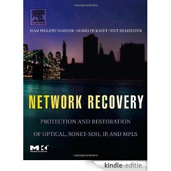 Network Recovery: Protection and Restoration of Optical, SONET-SDH, IP, and MPLS (The Morgan Kaufmann Series in Networking) [Kindle-editie]