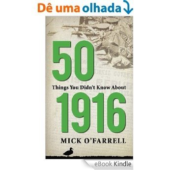 50 Things you didn't know about the 1916 Easter Rising [eBook Kindle]