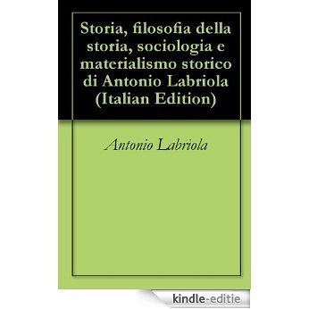Storia, filosofia della storia, sociologia e materialismo storico di Antonio Labriola (Italian Edition) [Kindle-editie]