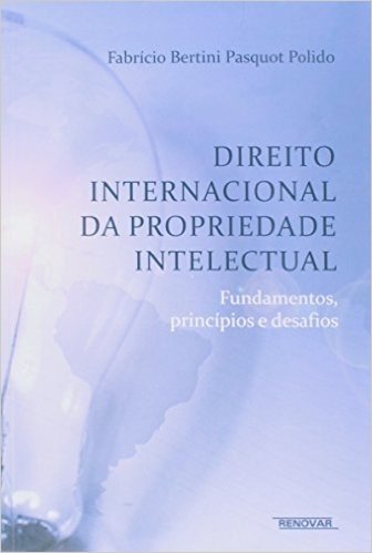 Direito Internacional Da Propriedade Intelectual. Fundamentos, Princípios E Desafios