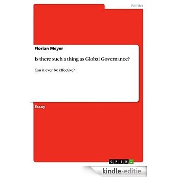 Is there such a thing as Global Governance?: Can it ever be effective? [Kindle-editie]