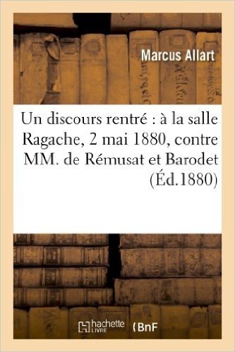 Un Discours Rentre: a la Salle Ragache, 2 Mai 1880, Contre MM. de Remusat Et Barodet