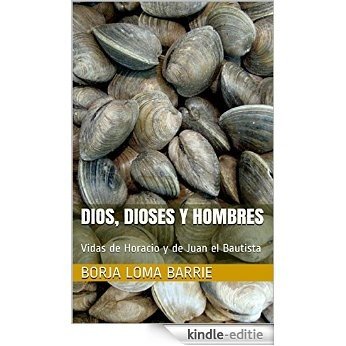 Dios, dioses y hombres: Vidas de Horacio y de Juan el Bautista (Spanish Edition) [Kindle-editie]