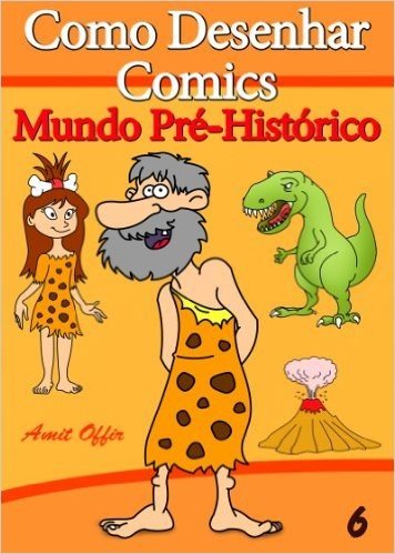 Como Desenhar Comics: Mundo Pré-Histórico (Livros Infantis Livro 6)