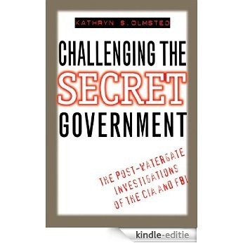 Challenging the Secret Government: The Post-Watergate Investigations of the CIA and FBI [Kindle-editie]
