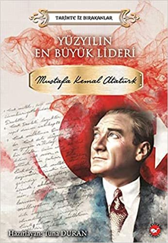 Tarihte İz Bırakanlar-Yüzyılın En Büyük Lideri Mustafa Kemal Atatürk