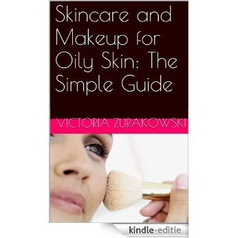 Skincare and Makeup for Oily Skin: The Simple Guide (English Edition) [Kindle-editie]