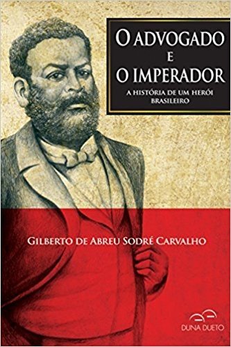 O Advogado e o Imperador. A História de Um Herói Brasileiro