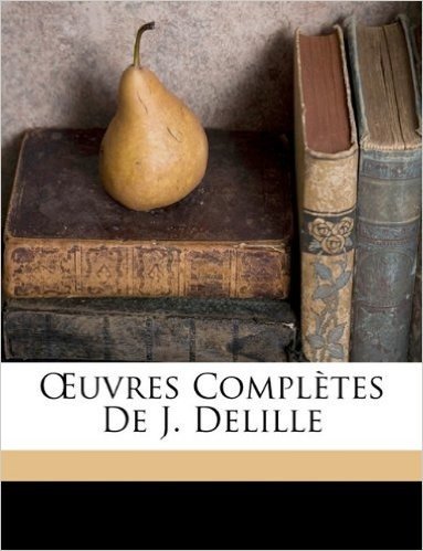 Uvres Completes de J. Delille