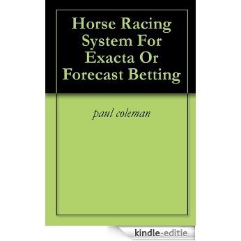 Horse Racing System For Exacta Or Forecast Betting (English Edition) [Kindle-editie]