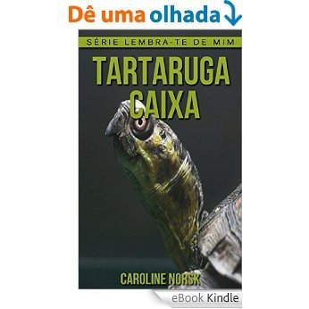 Tartaruga Caixa: Fotos Incríveis e Factos Divertidos sobre Tartaruga Caixa para Crianças (Série Lembra-Te De Mim) [eBook Kindle]