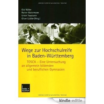 Wege zur Hochschulreife in Baden-Württemberg: TOSCA - Eine Untersuchung an Allgemein Bildenden und Beruflichen Gymnasien (German Edition) [Kindle-editie]