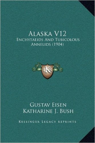 Alaska V12: Enchytaeids and Tubicolous Annelids (1904)