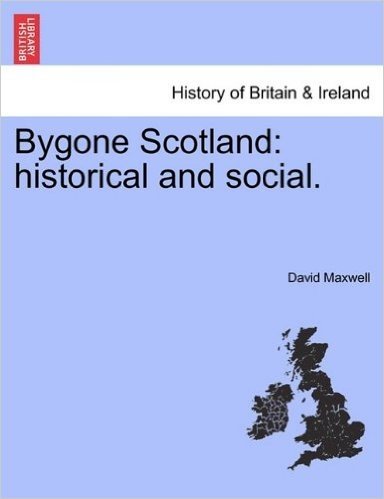 Bygone Scotland: Historical and Social.