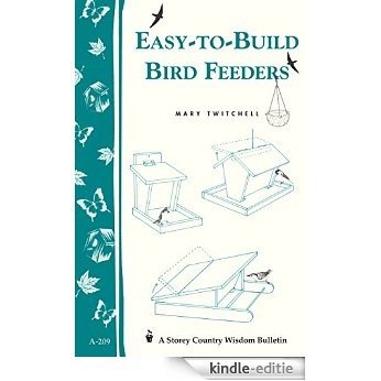 Easy-to-Build Bird Feeders: Storey's Country Wisdom Bulletin A-209 (Storey Country Wisdom Bulletin, a-209) (English Edition) [Kindle-editie]