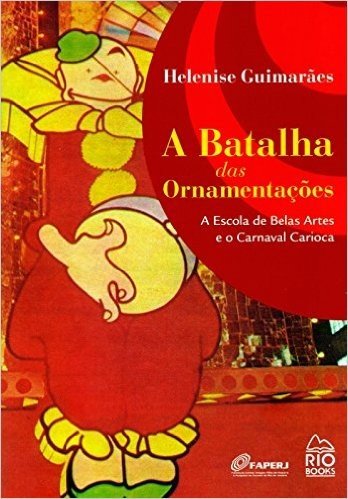 A Batalha das Ornamentações. A Escola de Belas Artes e o Carnaval Carioca