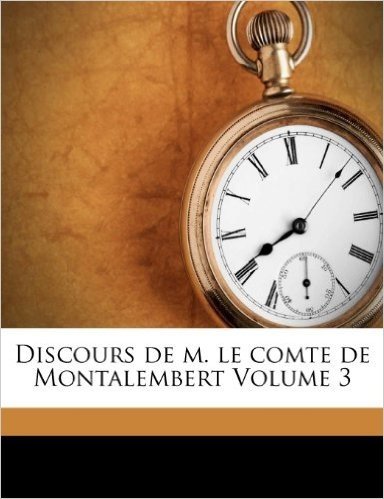 Discours de M. Le Comte de Montalembert Volume 3