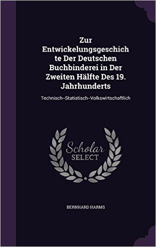 Zur Entwickelungsgeschichte Der Deutschen Buchbinderei in Der Zweiten Halfte Des 19. Jahrhunderts: Technisch--Statistisch--Volkswirtschaftlich baixar